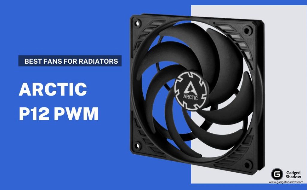 ARCTIC P12 PWM best fans for radiator